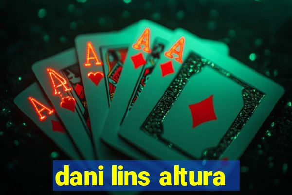 dani lins altura